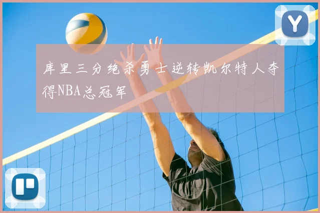 库里三分绝杀勇士逆转凯尔特人夺得NBA总冠军