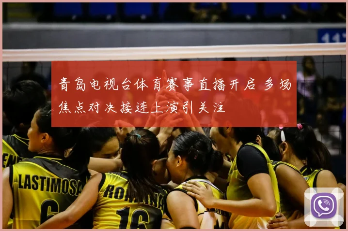 青岛电视台体育赛事直播开启 多场焦点对决接连上演引关注