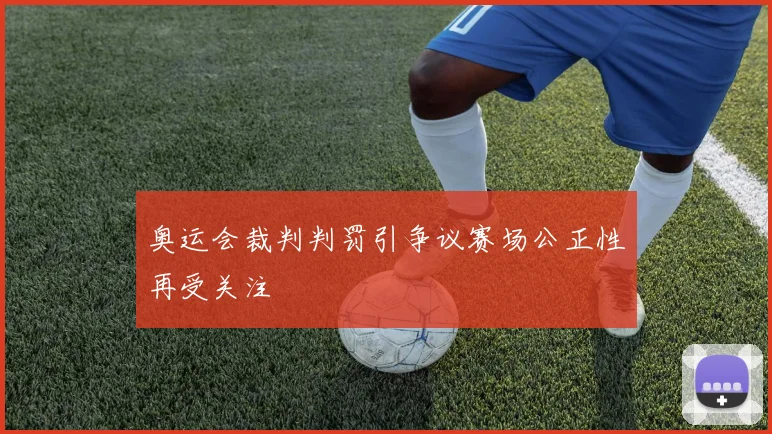 奥运会裁判判罚引争议赛场公正性再受关注