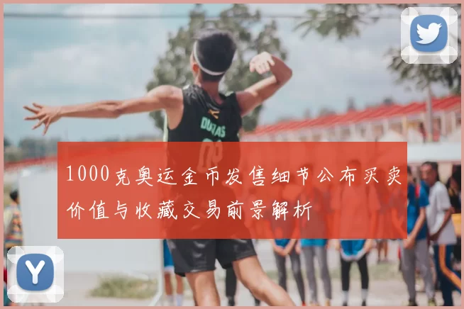 1000克奥运金币发售细节公布买卖价值与收藏交易前景解析