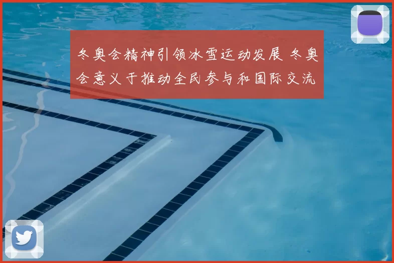 冬奥会精神引领冰雪运动发展 冬奥会意义于推动全民参与和国际交流