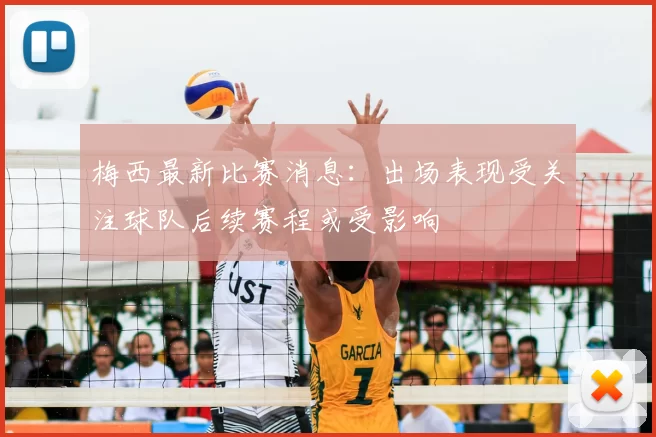 梅西最新比赛消息：出场表现受关注球队后续赛程或受影响