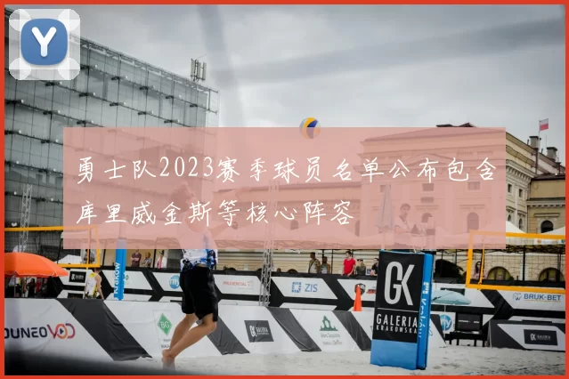 勇士队2023赛季球员名单公布包含库里威金斯等核心阵容