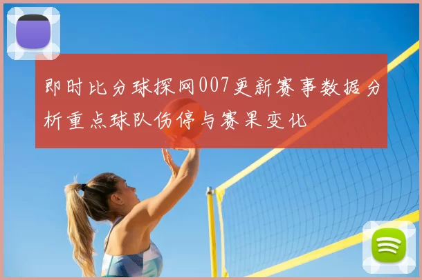 即时比分球探网007更新赛事数据分析重点球队伤停与赛果变化