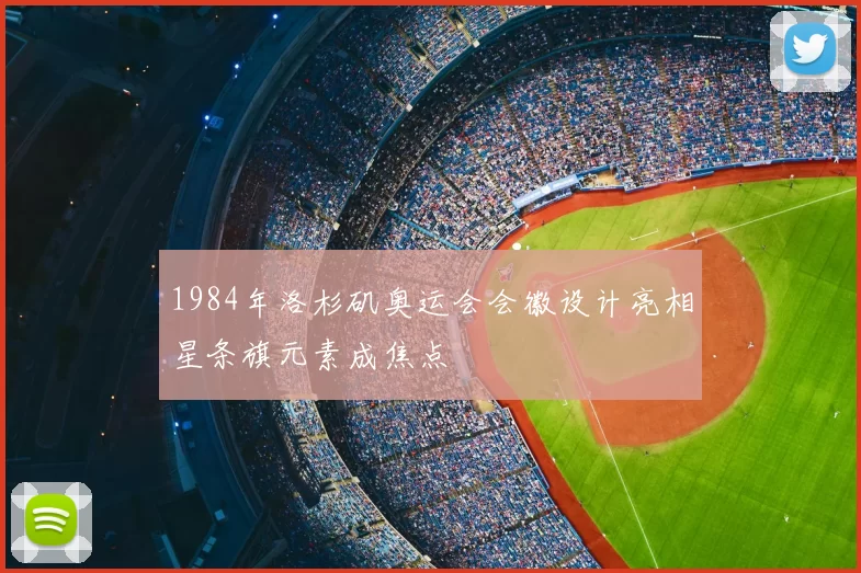 1984年洛杉矶奥运会会徽设计亮相星条旗元素成焦点