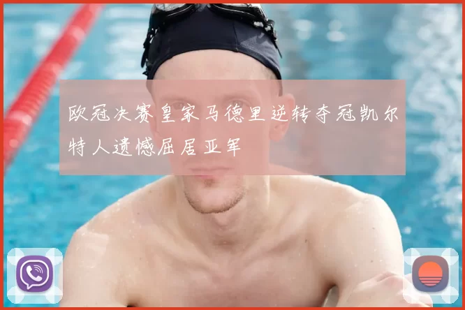 欧冠决赛皇家马德里逆转夺冠凯尔特人遗憾屈居亚军